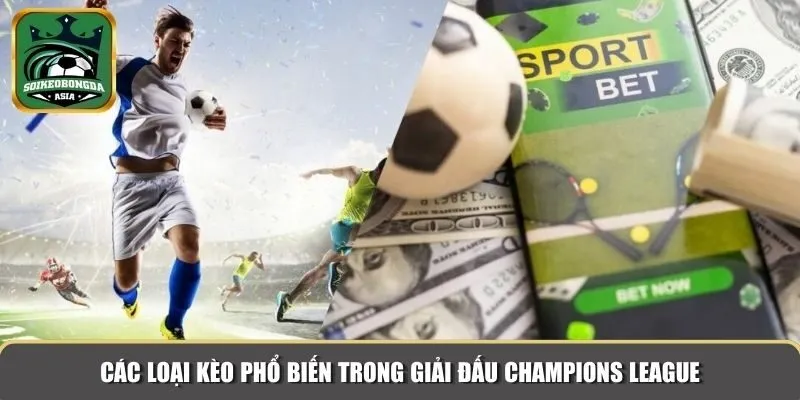 cac keo champions league Các loại kèo phổ biến trong giải đấu Champions League