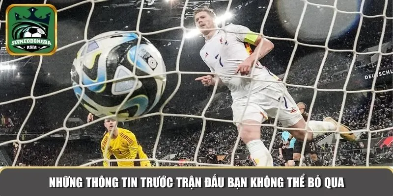 cac thong tin truoc tran dau Những thông tin trước trận đấu bạn không thể bỏ qua