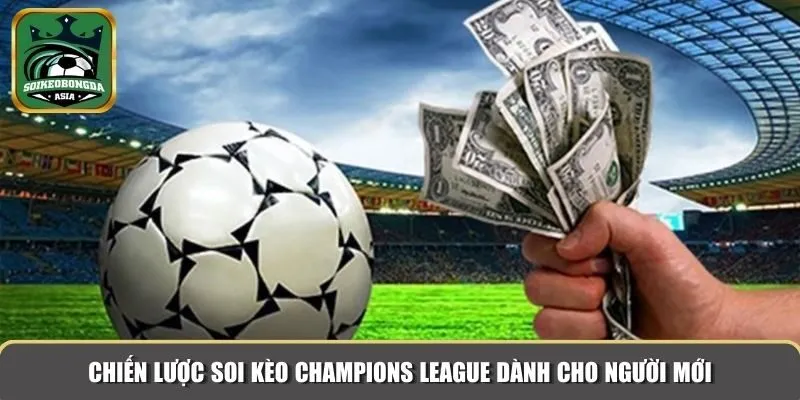 chien luoc champions league Chiến lược soi kèo Champions League dành cho người mới