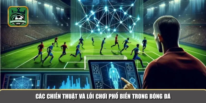 chien thuat va loi choi 2 Những chiến thuật và lối chơi phổ biến nhất