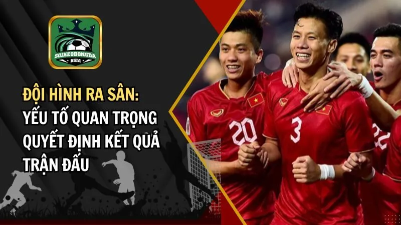 doi hinh ra san Đội hình ra sân