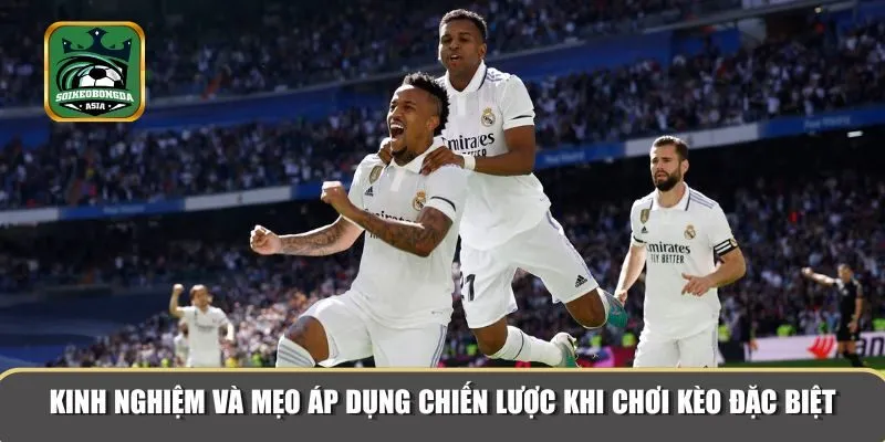 keo dac biet 3 1 Vận dụng mẹo vào cá cược kèo hiệu quả