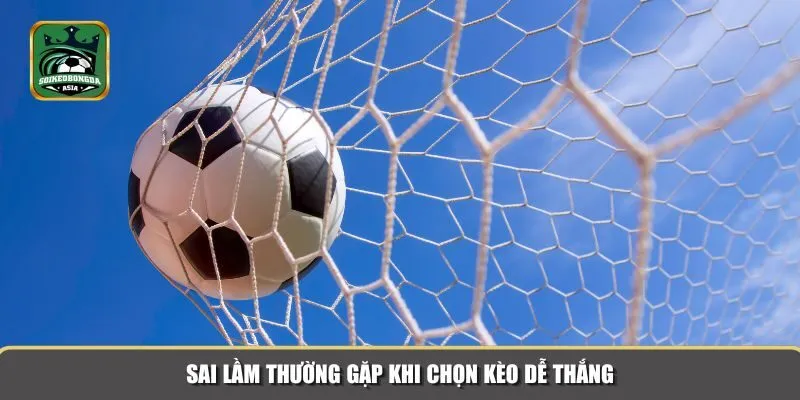 keo de thang 3 Sai lầm thường gặp khi chọn kèo dễ thắng