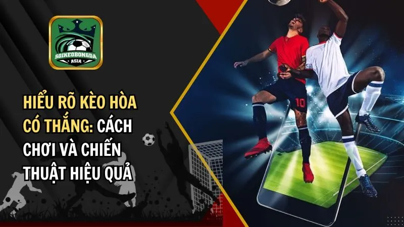 keo hoa co thang kèo hòa có thắng