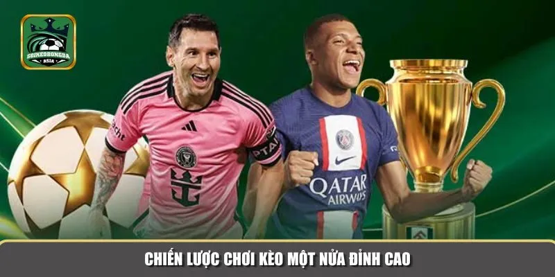 keo mot nua 3 Những chiến lược thông minh và linh hoạt khi chơi kèo một nửa