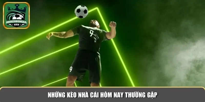 keo nha cai hom nay 2 Những kèo nhà cái hôm nay thường gặp
