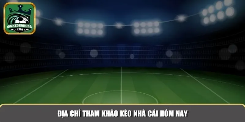 keo nha cai hom nay 4 Địa chỉ tham khảo kèo nhà cái hôm nay