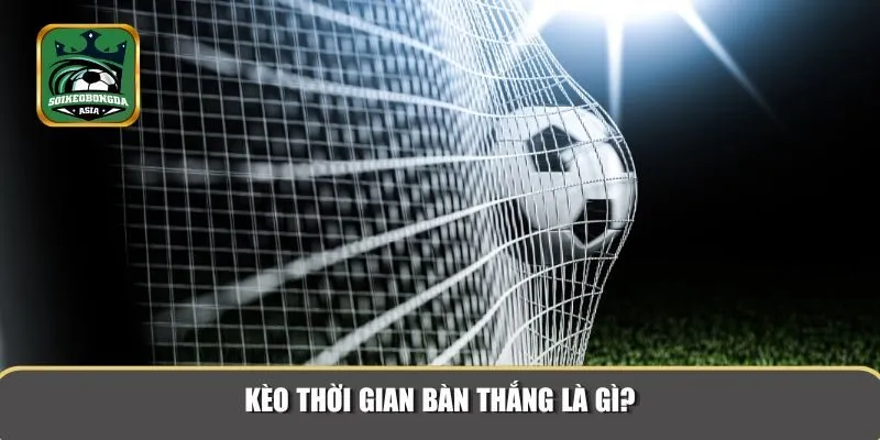 keo thoi gian ban thang 1 Kèo thời gian bàn thắng tuy mới nhưng được nhiều bet thủ lựa chọn