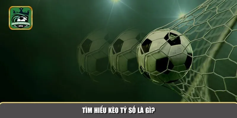 keo ty so 1 Kèo tỷ số là một trong những loại kèo thú vị và hấp dẫn nhất