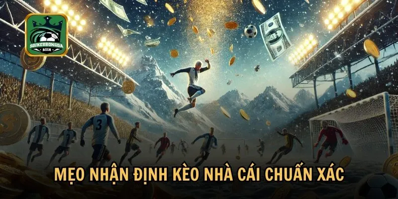 meo nhan dinh keo nha cai chuan Tổng hợp mẹo và kinh nghiệm chơi từ các cao thủ lâu năm