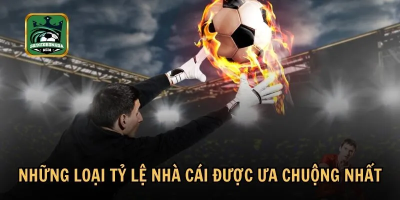 nhung loai ty le nha cai duoc ua chuong nhat Tổng hợp các loại tỷ lệ nhà cái phổ biến nhất