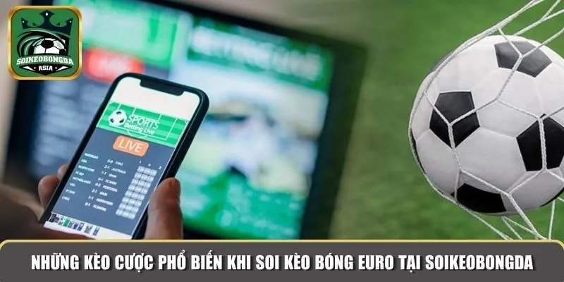 nhung thongcac keo soi keo bong euro Những kèo cược phổ biến khi soi kèo bóng EURO tại soikeobongda