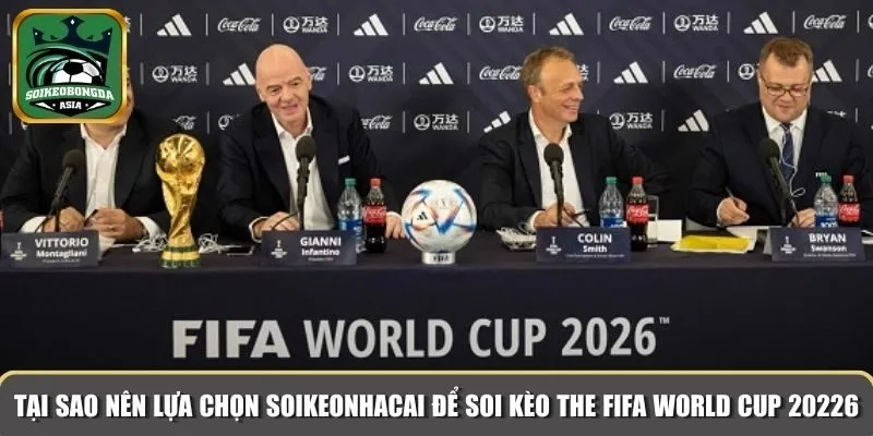 soi keo the fifa world cup 2026 Tại sao nên lựa chọn Soikeonhacai để soi kèo The FIFA World Cup 20226