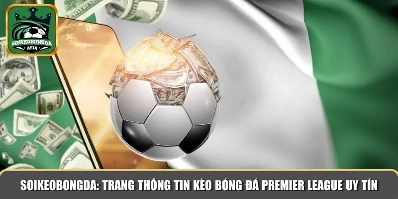 soikeobong da keo bong da premier league Soikeobongda: Trang thông tin kèo bóng đá Premier League uy tín