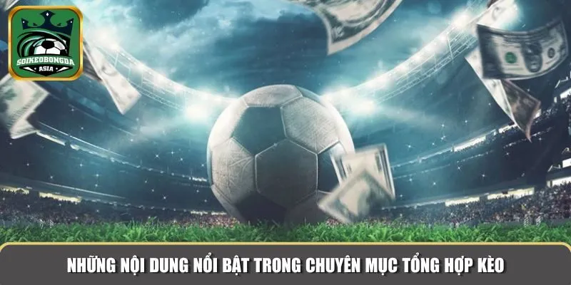 Một số nội dung chính trong chuyên mục Tổng hợp kèo: